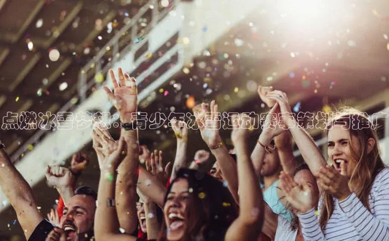 球速体育官网雷柏科技点燃冰雪梦想：青少年冰雪运动赛事策划与推广