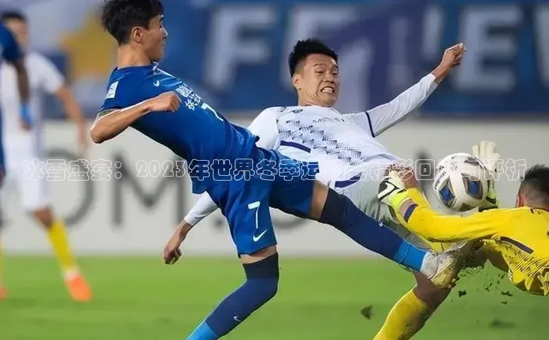 冰雪盛宴：2023年世界冬季运动会精彩回顾与评析