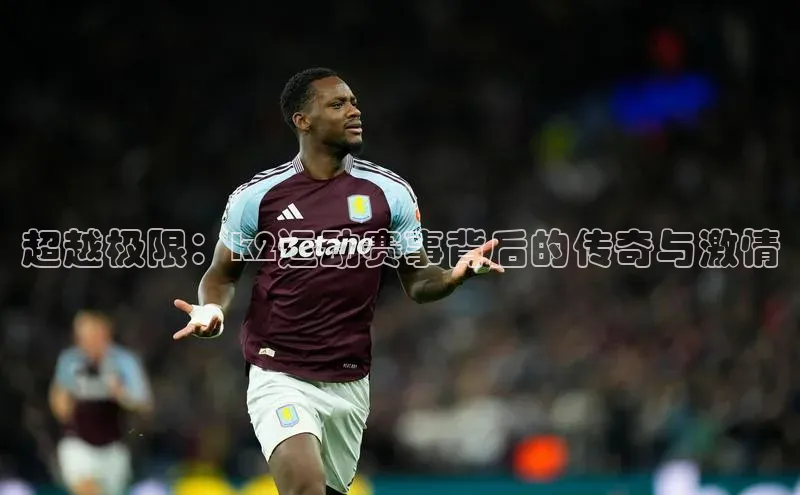 超越极限：k2运动赛事背后的传奇与激情