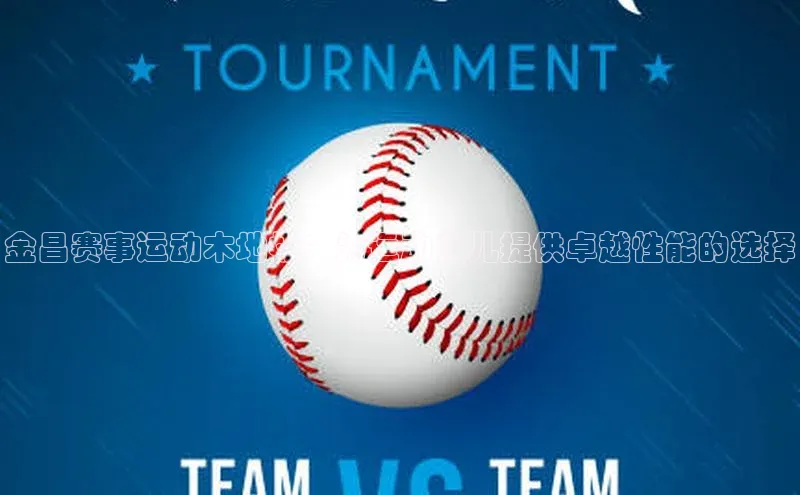 金昌赛事运动木地板：为运动健儿提供卓越性能的选择