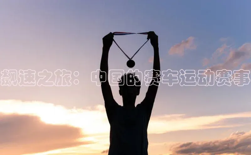 飙速之旅：中国的赛车运动赛事