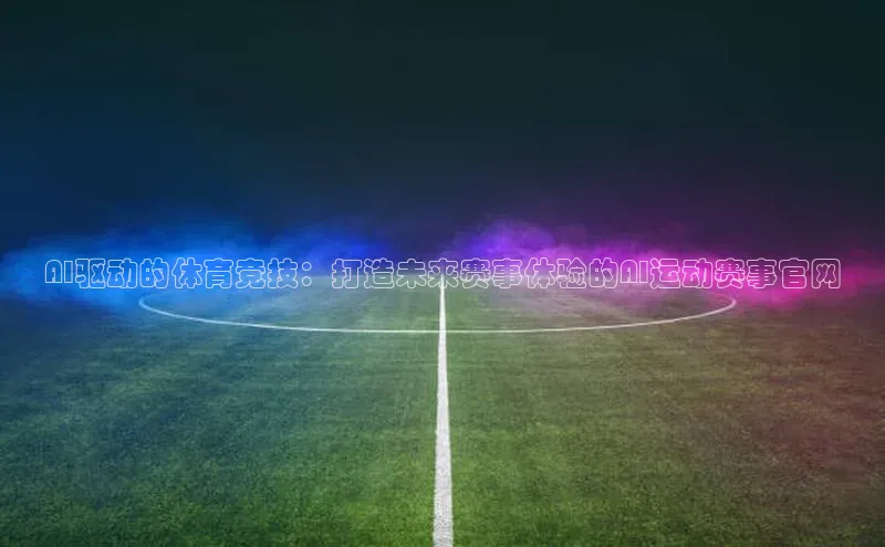 AI驱动的体育竞技：打造未来赛事体验的AI运动赛事官网