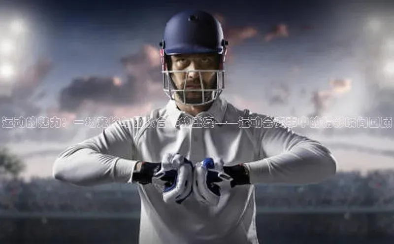 运动的魅力：一场竞技与团队合作的盛宴——运动会赛事中的精彩瞬间回顾