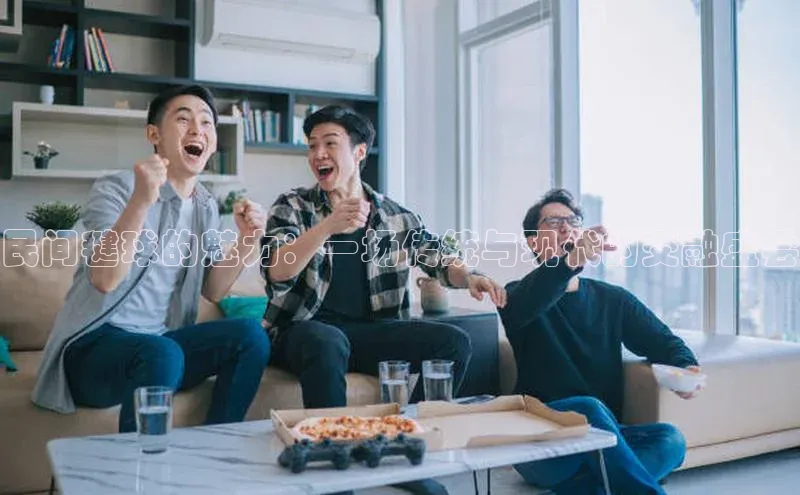 民间毽球的魅力：一场传统与现代的交融盛会