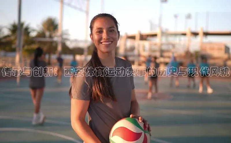 传承与创新：西安体育运动赛事的历史与现代风貌