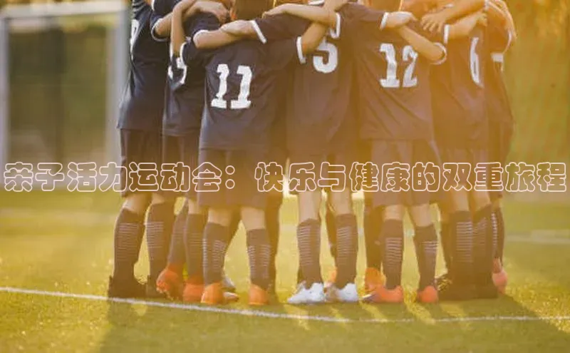 亲子活力运动会：快乐与健康的双重旅程