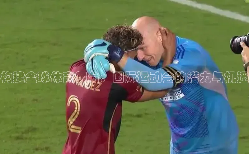 构建全球体育舞台：国际运动会的潜力与机遇