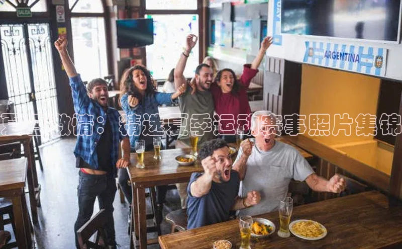 夏日激情：精选夏季运动赛事照片集锦