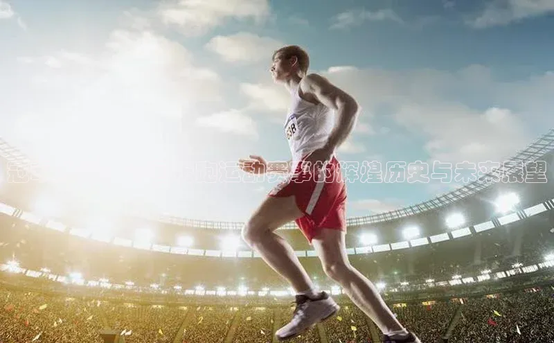 冠军之路：中国长跑运动赛事的辉煌历史与未来展望