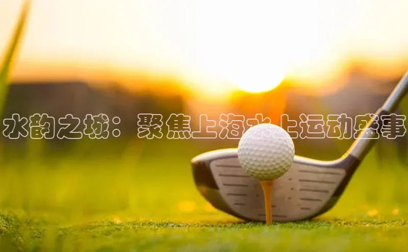 水韵之城：聚焦上海水上运动盛事