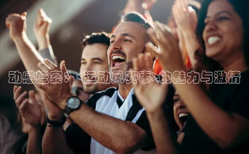 动感盛宴：<运动风赛事>的魅力与激情